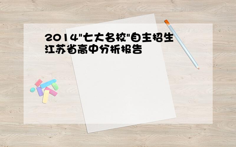2014"七大名校"自主招生江苏省高中分析报告