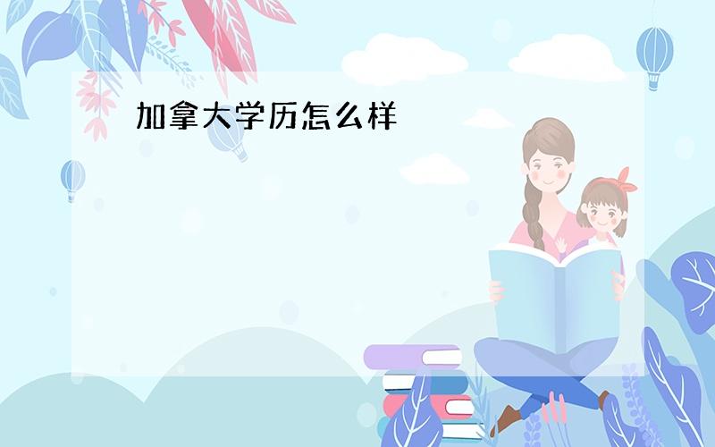 加拿大学历怎么样