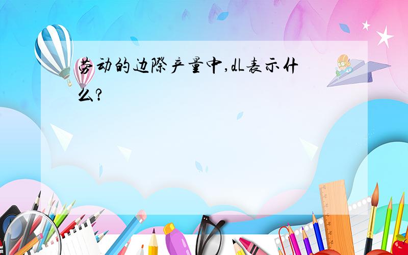 劳动的边际产量中,dL表示什么?