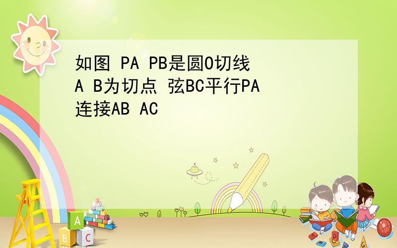 如图 PA PB是圆O切线 A B为切点 弦BC平行PA连接AB AC