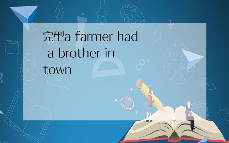 完型a farmer had a brother in town