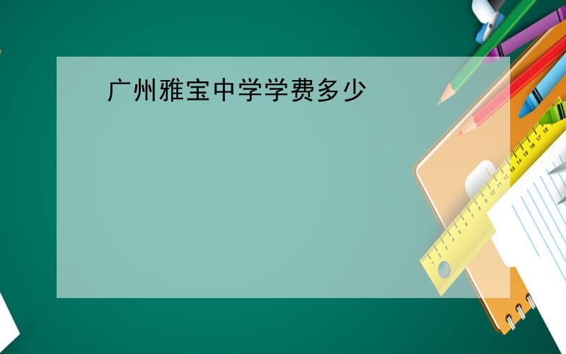 广州雅宝中学学费多少