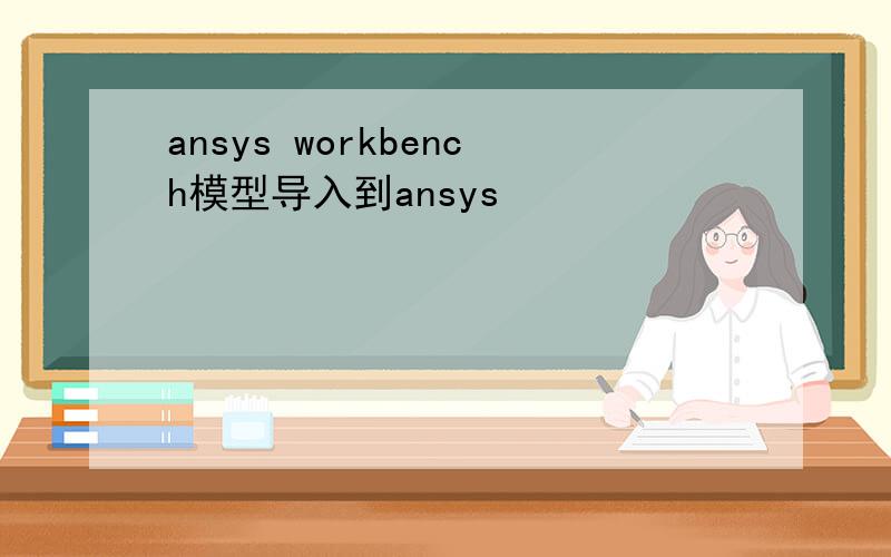 ansys workbench模型导入到ansys