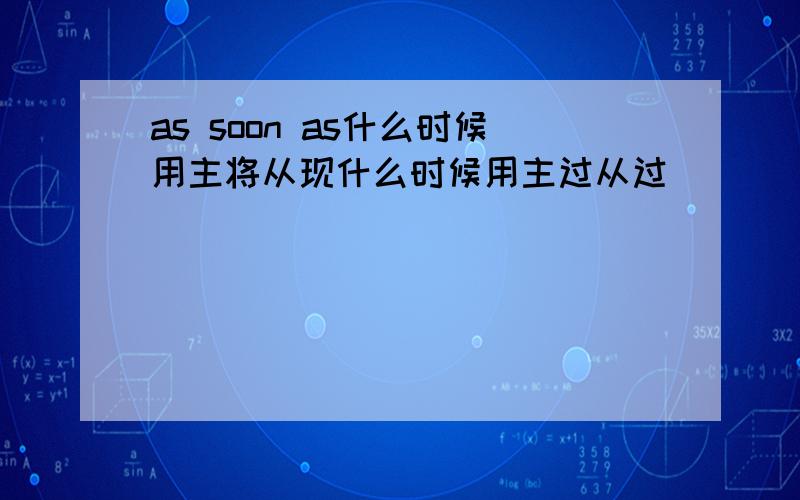 as soon as什么时候用主将从现什么时候用主过从过