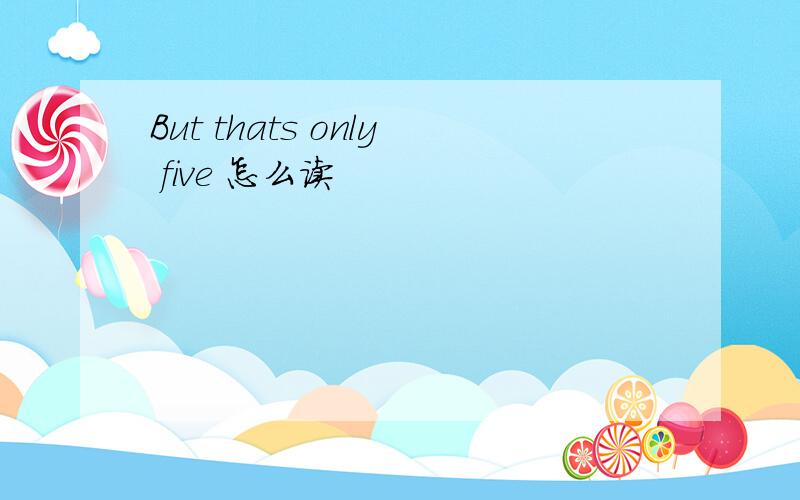 But thats only five 怎么读