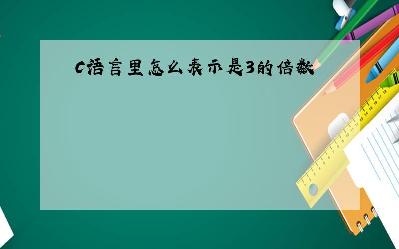 C语言里怎么表示是3的倍数