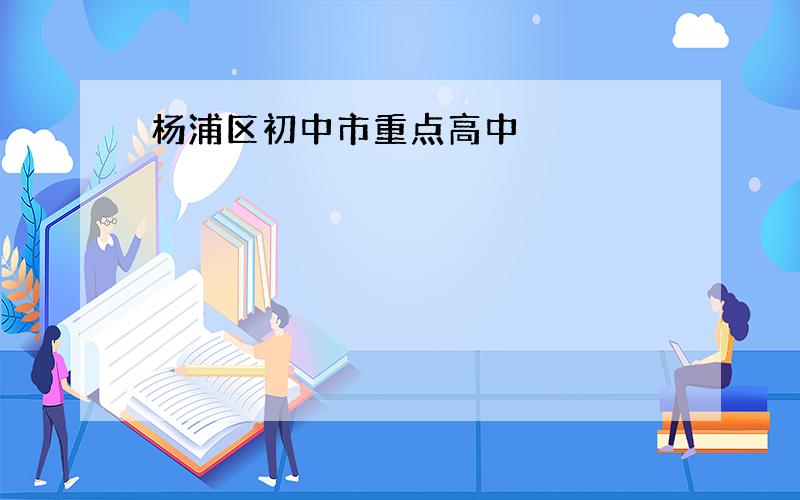 杨浦区初中市重点高中