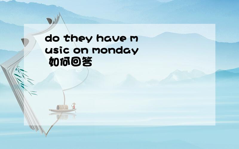 do they have music on monday 如何回答