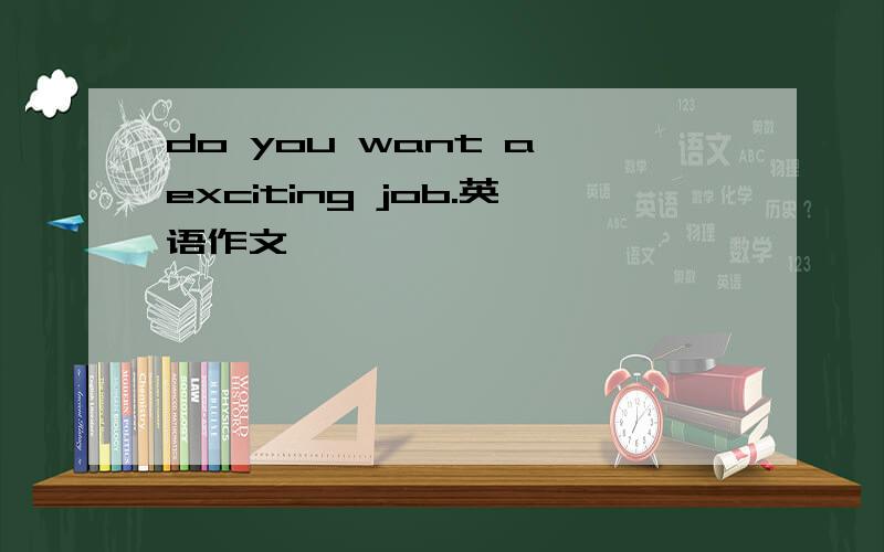 do you want a exciting job.英语作文