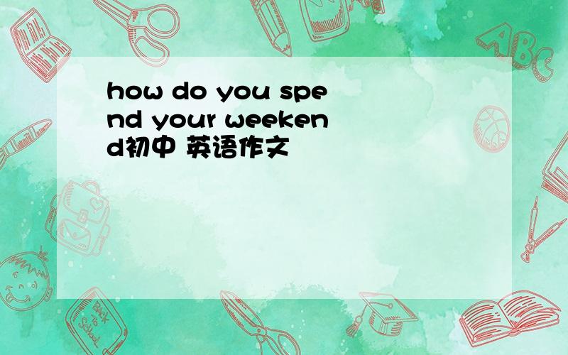 how do you spend your weekend初中 英语作文