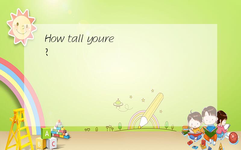 How tall youre?