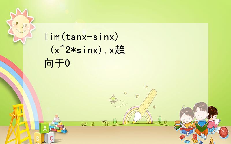 lim(tanx-sinx) (x^2*sinx),x趋向于0