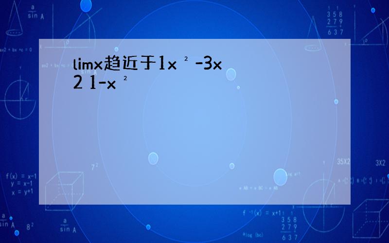 limx趋近于1x²-3x 2 1-x²