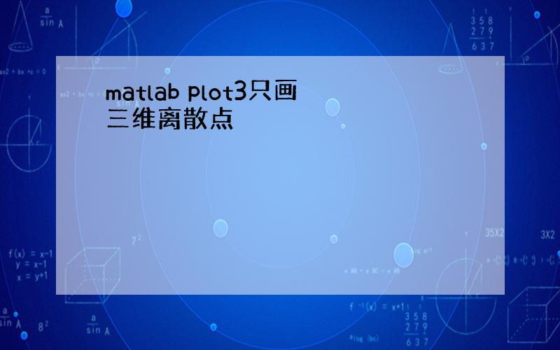 matlab plot3只画三维离散点