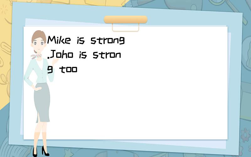 Mike is strong.Joho is strong too