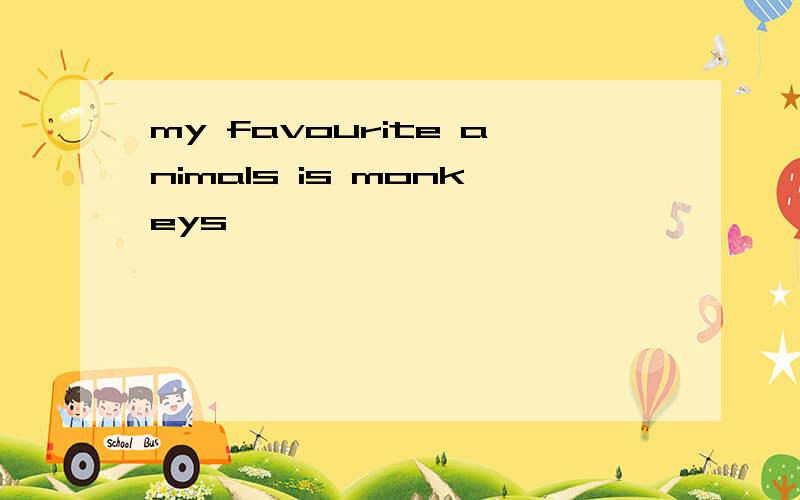 my favourite animals is monkeys