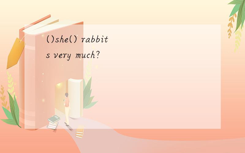 ()she() rabbits very much?