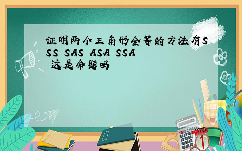 证明两个三角形全等的方法有SSS SAS ASA SSA 这是命题吗