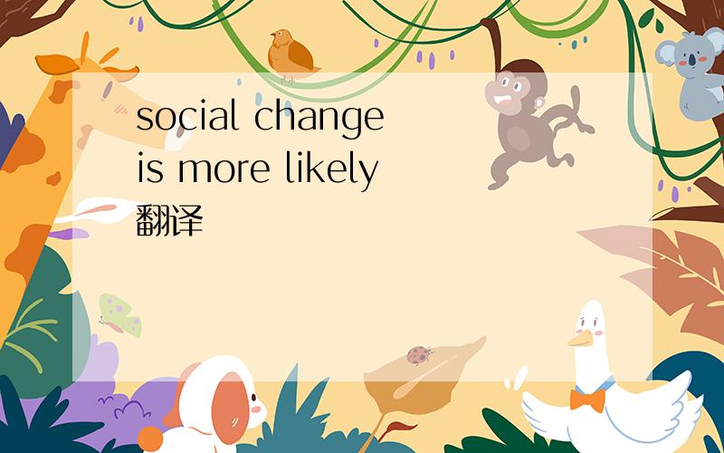 social change is more likely翻译