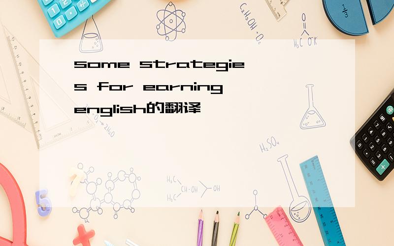 some strategies for earning english的翻译