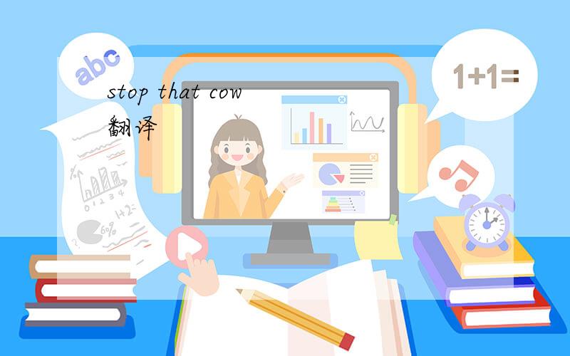 stop that cow 翻译