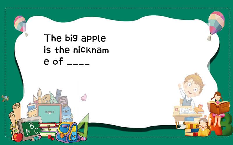 The big apple is the nickname of ____