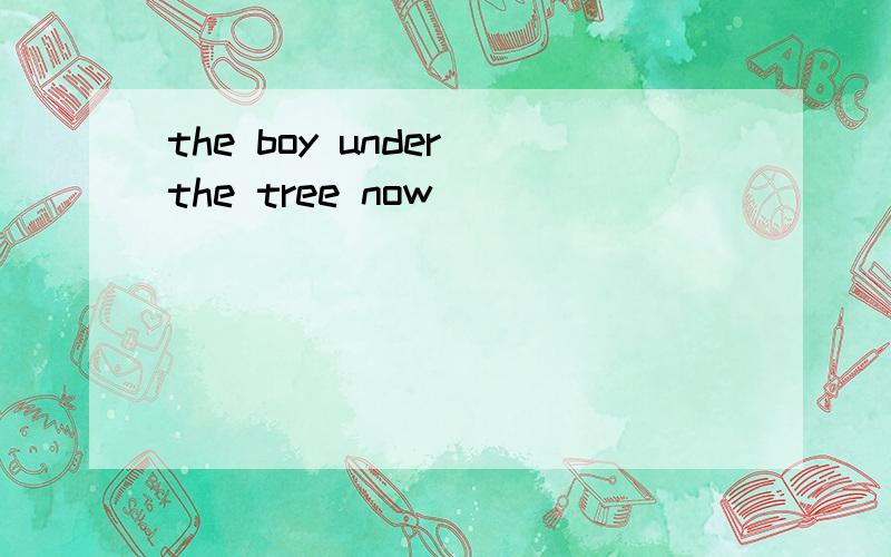 the boy under the tree now