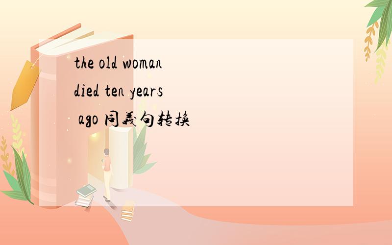 the old woman died ten years ago 同义句转换