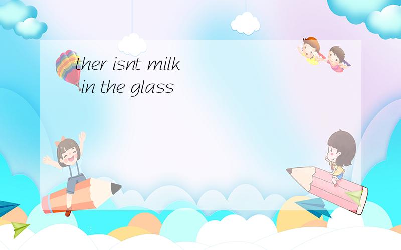 ther isnt milk in the glass