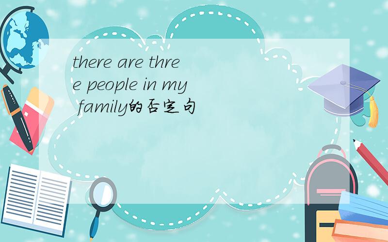 there are three people in my family的否定句