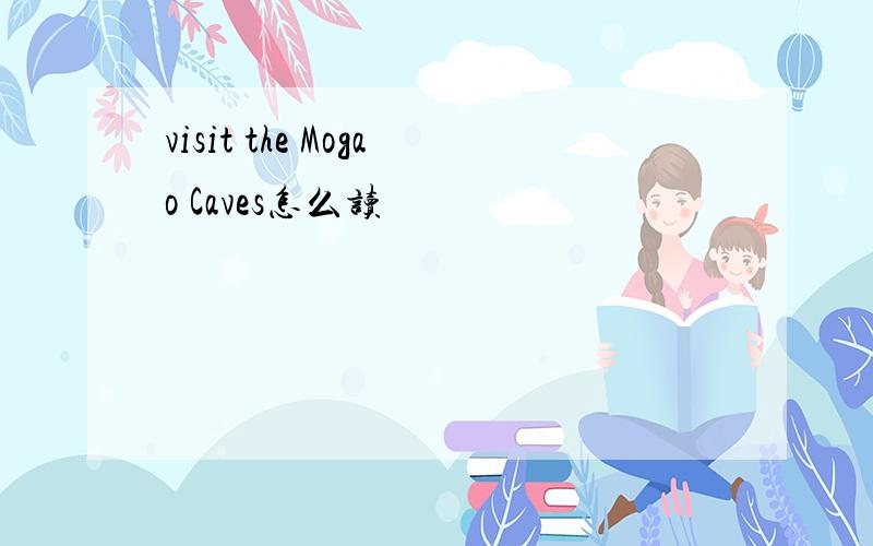 visit the Mogao Caves怎么读