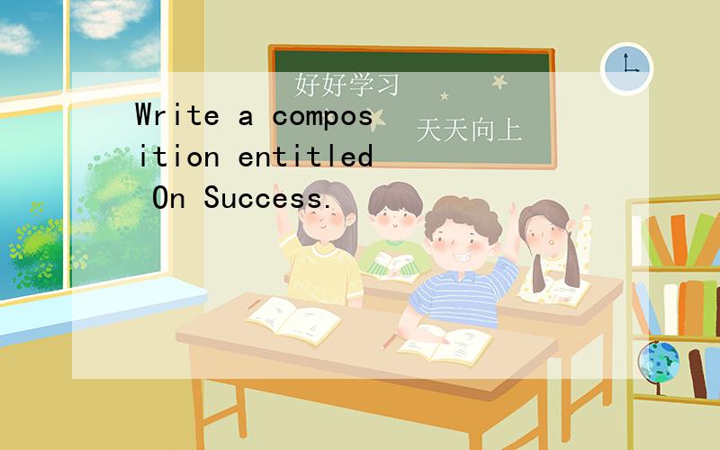 Write a composition entitled On Success.