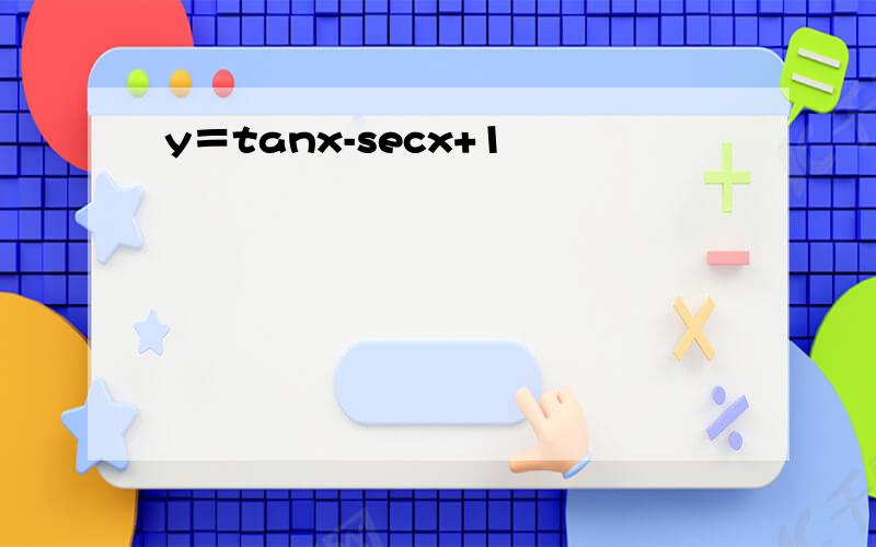 y＝tanx-secx+1