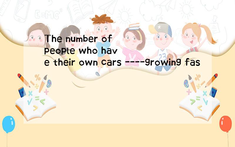 The number of people who have their own cars ----growing fas