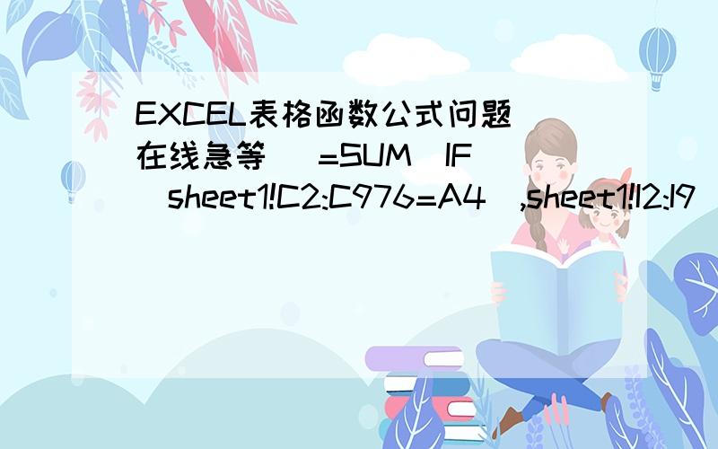 EXCEL表格函数公式问题（在线急等） =SUM(IF((sheet1!C2:C976=A4),sheet1!I2:I9