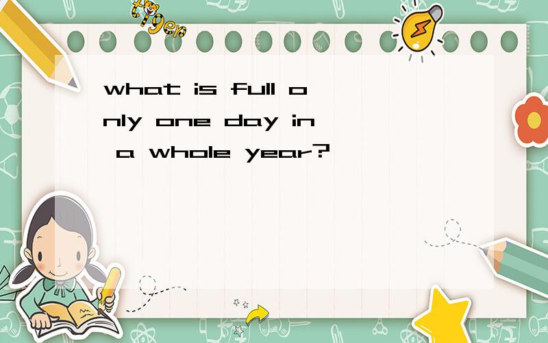 what is full only one day in a whole year?