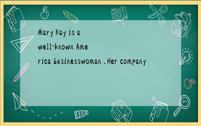 Mary Kay is a well-known America businesswoman .Her company
