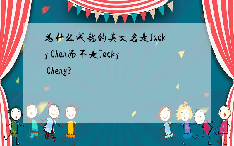 为什么成龙的英文名是Jacky Chan而不是Jacky Cheng?