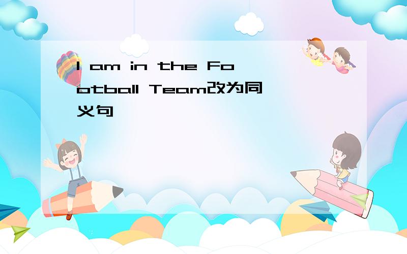 I am in the Football Team改为同义句
