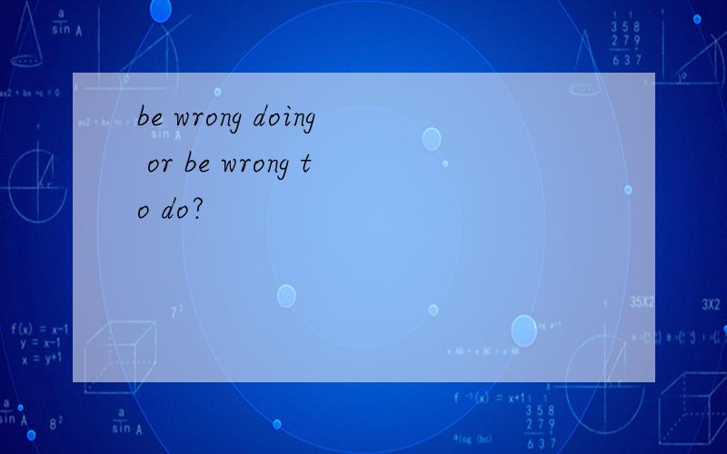 be wrong doing or be wrong to do?