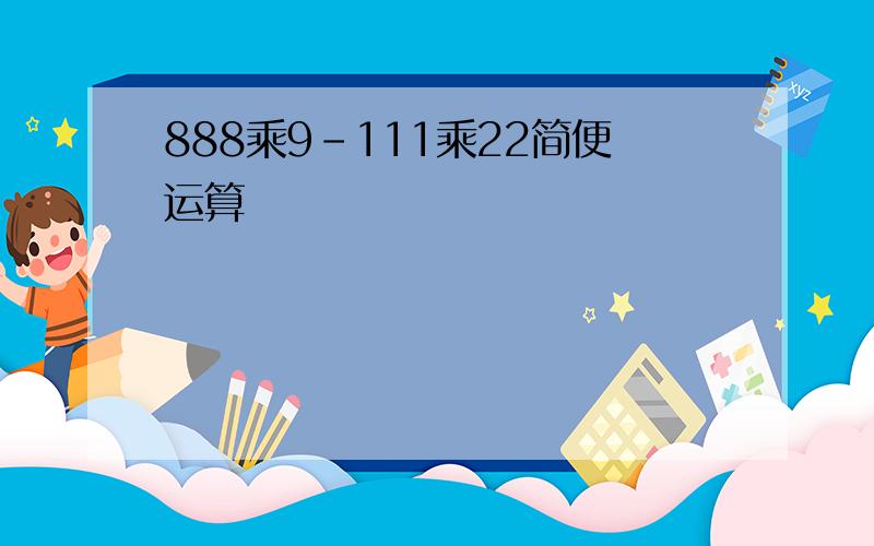 888乘9-111乘22简便运算