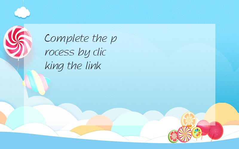 Complete the process by clicking the link