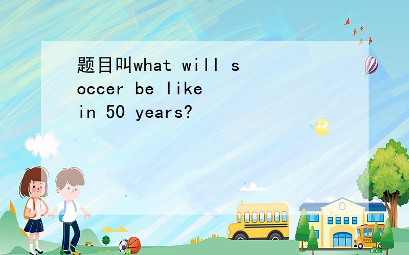 题目叫what will soccer be like in 50 years?
