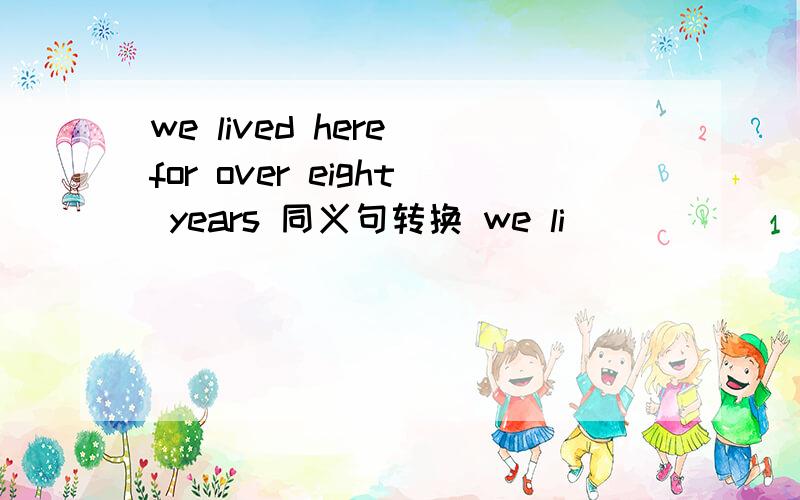 we lived here for over eight years 同义句转换 we li