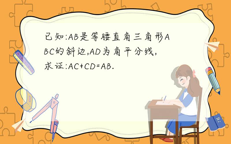 已知:AB是等腰直角三角形ABC的斜边,AD为角平分线,求证:AC+CD=AB.