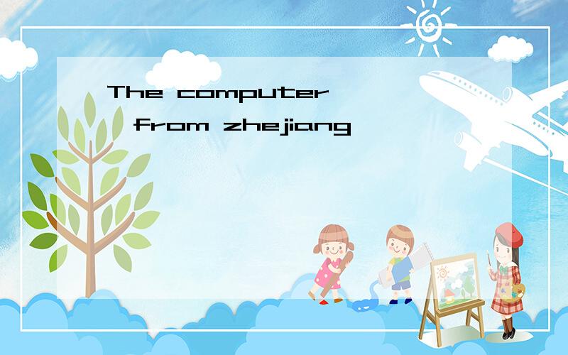 The computer﹝ ﹞from zhejiang