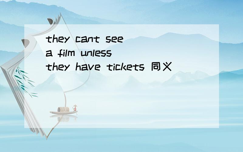 they cant see a film unless they have tickets 同义