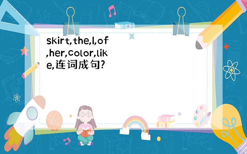 skirt,the,I,of,her,color,like,连词成句?