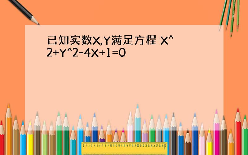 已知实数X,Y满足方程 X^2+Y^2-4X+1=0