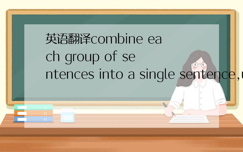 英语翻译combine each group of sentences into a single sentence,u